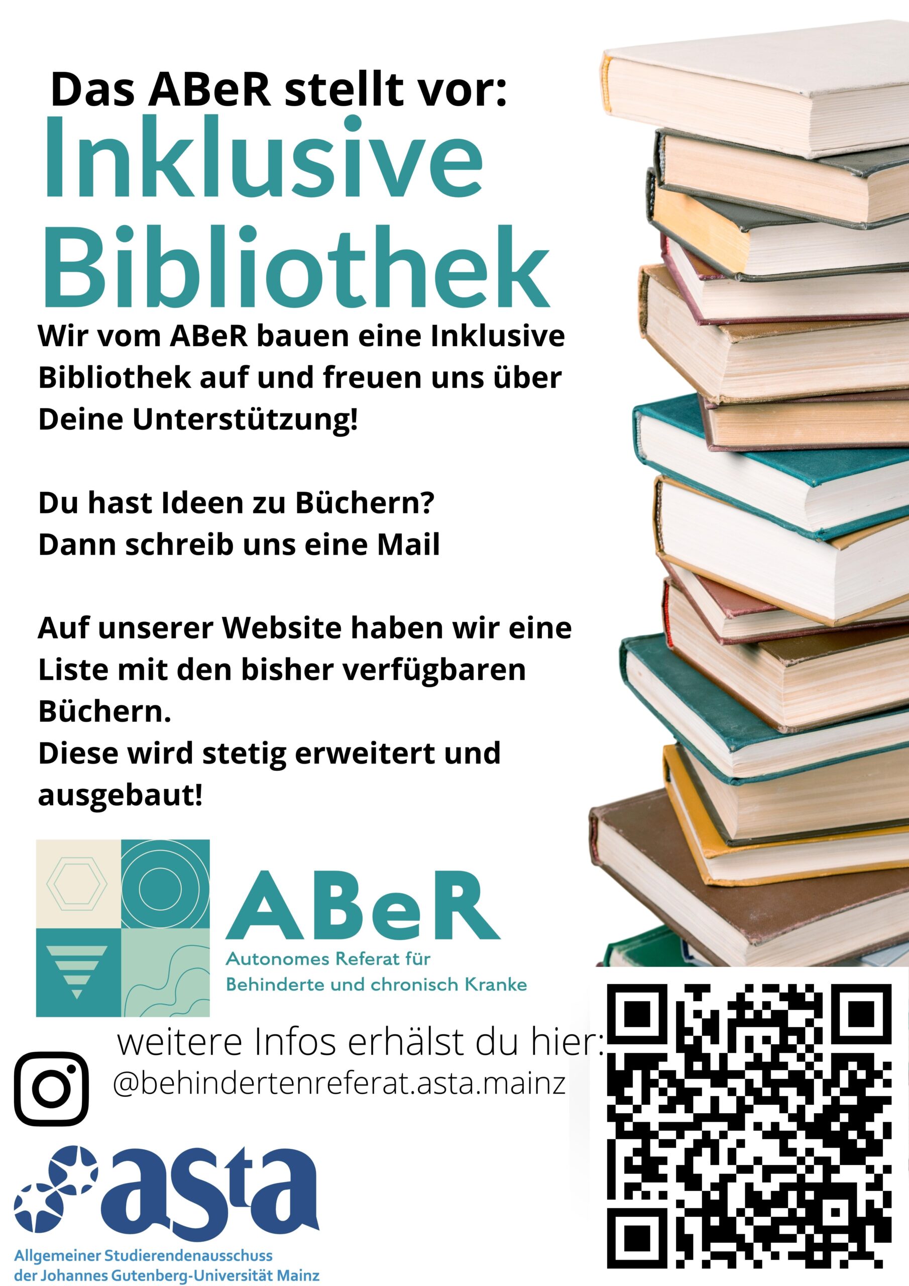 Wir vom ABeR bauen eine Inklusive Bibliothek auf und freuen uns über Deine Unterstützung! Du hast Ideen zu Büchern? Dann schreib uns eine Mail Auf unserer Website haben wir eine Liste mit den bisher verfügbaren Büchern. Diese wird stetig erweitert und ausgebaut!