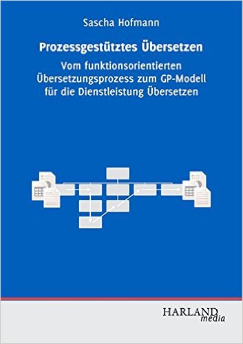 Prozessgestuetztes Übersetzen - Vom funktionsorientierten Übersetzungsprozess zum GP-Modell für die Dienstleistung Uebersetzen